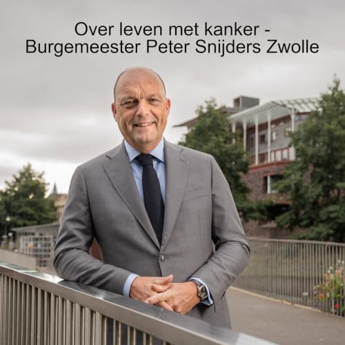 Over leven met kanker - Burgemeester Peter Snijders Zwolle