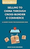 Selling To China Through Cross-Border E-Commerce: A Handy Guide For Businesses (Digital China) (English Edition)