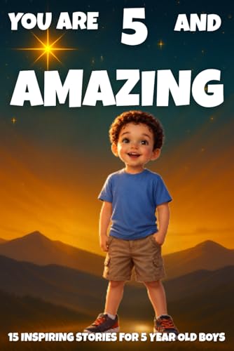 YOU ARE 5 AND AMAZING! Inspiring Stories for 5 Year Old Boys: 15 Motivating Tales of Bravery, Confidence, Friendship, and Kindness. (YOU ARE AMAZING)