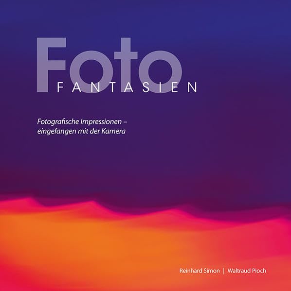 Foto Fantasien: Fotografische Impressionen - eingefangen mit der Kamera