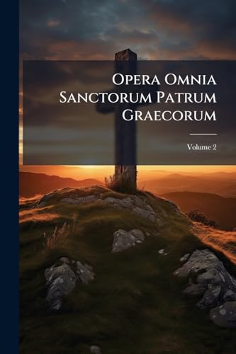 Opera Omnia Sanctorum Patrum Graecorum: Graece Et Latine; Volume 2 (Latin Edition)