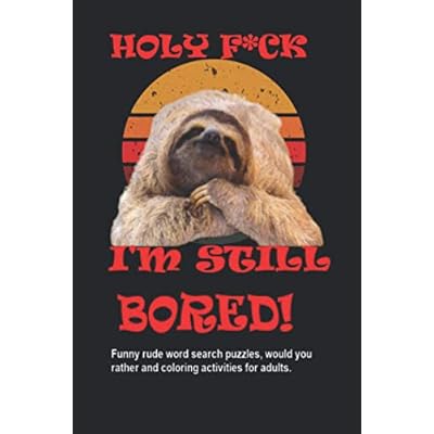 Holy F*ck I'm Still Bored! Funny Rude Word Search Puzzles Would You Rather And Coloring Activities For Adults