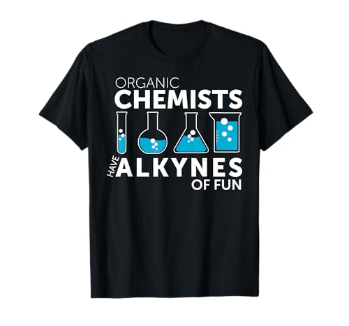 Funny Chemistry Pun Organic Chemists Have Alkynes Fun T-Shirt -  Chemistry Pun Organic Chemists Alkynes Fun, 0PMRRRRE69T