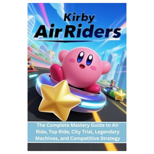 KIRBY AIR RIDERS: The Complete Mastery Guide to Air Ride, Top Ride, City Trial, Legendary Machines, and Competitive Strategy.