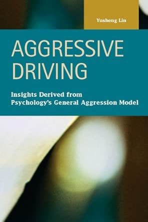Aggressive Driving: Insights Derived from Psychology s General Aggression Model Aggressive Driving: Insights Derived from Psychology s General Aggression Model book cover