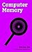 Focus On: Computer Memory: Computer Memory, Random-access Memory, Flash Memory, Endianness, Byte, Read-only Memory, Dynamic random-access Memory, Direct ... Buffer Overflow, etc. (English Edition)