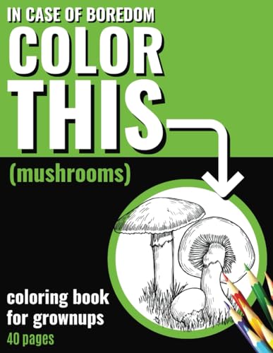 In Case of Boredom Color This (Mushrooms) - Coloring Book for Grown-ups: Plunge into a calming coloring experience made for adults. Our enchanting ... getaway from daily stress and boredom.