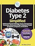 Diabetes Type 2 Simplified: Understanding the Pathology, Causes, Management, Prevention, and Control of Type 2 Diabetes: A Guide for Patients, Caregivers, and Students