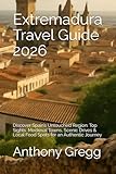  Extremadura Travel Guide 2026: Discover Spain’s Untouched Region: Top Sights, Medieval Towns, Scenic Drives & Local Food Spots for an Authentic Journey