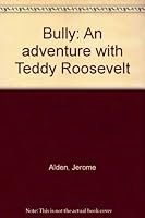 Bully: An adventure with Teddy Roosevelt 0517537869 Book Cover