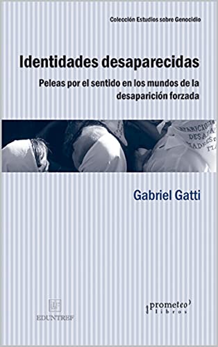 Identidades desaparecidas: Peleas por el sentido en los mundos de la desaparición forzada (SOCIOLOGIA, FILOSOFIA E HISTORIA, MARCOS TEORICOS SOCIALES Y LINEAS DE PENSAMIENTO II nº 1)