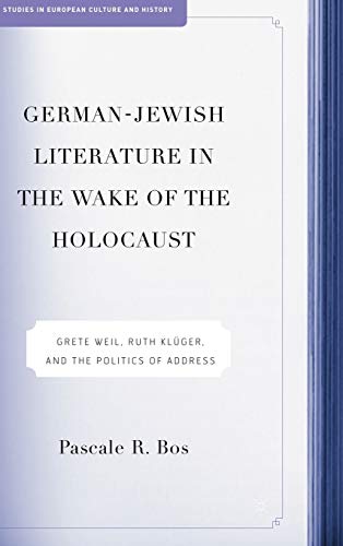 German-Jewish Literature in the Wake of the Holocaust: Grete Weil, Ruth Kluger and the Politics of Address (Studies in European Culture and History)