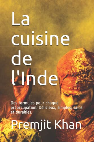La cuisine de l'Inde: Des formules pour chaque préoccupation. Délicieux, simples, sains et durables.