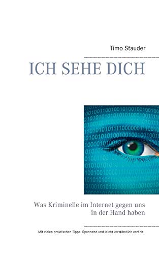 Ich sehe Dich: Was Kriminelle im Internet gegen uns in der Hand haben Ich sehe Dich: Was Kriminelle im Internet gegen uns in der Hand haben