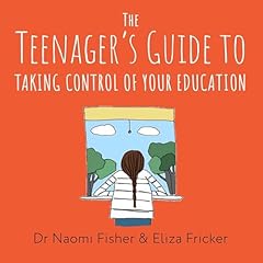 The Teenager's Guide to Taking Control of Your Education Audiobook By Eliza Fricker, Naomi Fisher cover art