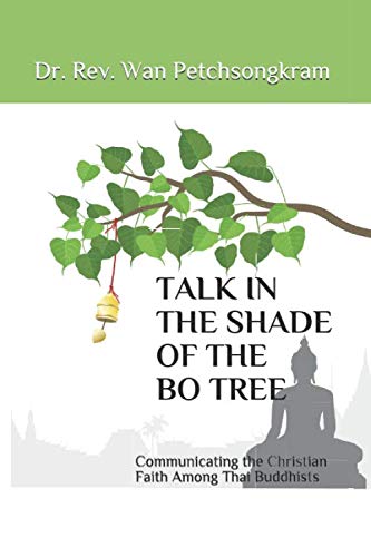 TALK IN THE SHADE OF THE BO TREE: Communicating the Christian Faith Among Thai Buddhists