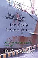 I'm Only Living Once: As it turns out, once is enough. B0D1374TLH Book Cover