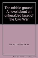 The middle ground: A novel about an unheralded facet of the Civil War B0006XA9MK Book Cover