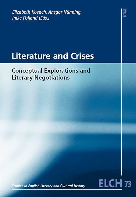 Literature and Crises: Conceptual Explorations and Literary Negotiations (Studies in English Literary and Cultural History (ELCH) /Studien zur Englischen Literatur- und Kulturwissenschaft (ELK))