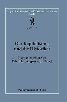 Der Kapitalismus Und Die Historiker: Mit Beitragen Von Friedrich August Von Hayek, Thomas Southcliffe Ashton, Louis Morton Hacker, Bertrand de Jouvene