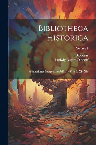 Bibliotheca Historica: Annotationes Interpretum Ad L. I - V Et L. Xi - Xiv; Volume 4