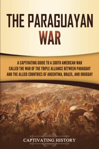 The Paraguayan War: A Captivating Guide to a South American War C...