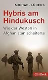 Hybris am Hindukusch: Wie der Westen in Afghanistan scheiterte (Beck Paperback) - Michael Lüders 