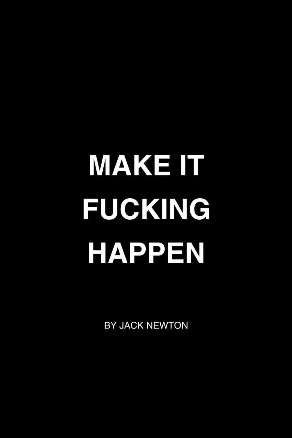Make It Fucking Happen: A Brutally Honest Guide to Entrepreneurship, Execution, and Building Real Wealth