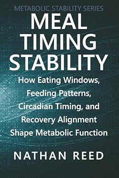 Meal Timing Stability: How Eating Windows, Feeding Patterns, Circadian Timing, and Recovery Alignment Shape Metabolic Function (Metabolic Stability Series)