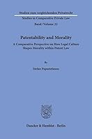 Patentability and Morality: A Comparative Perspective on How Legal Culture Shapes Morality Within Patent Law 3428188594 Book Cover