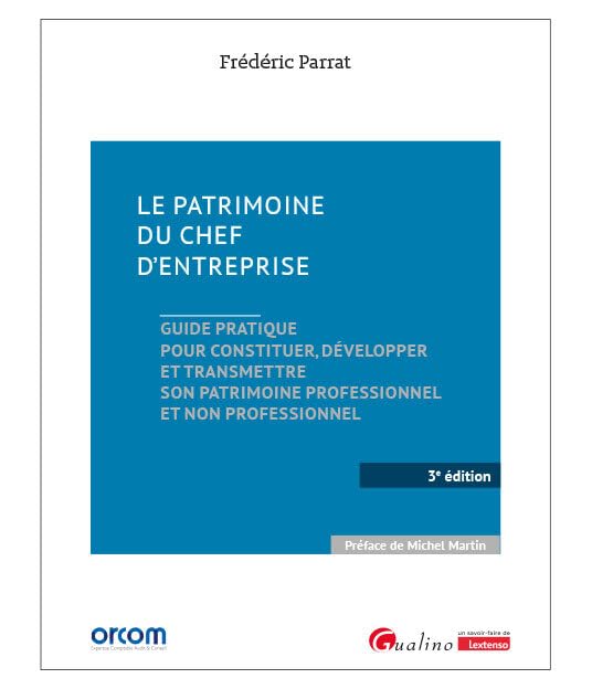 Le patrimoine du chef d'entreprise: Guide pratique pour constituer, développer et transmettre son patrimoine professionnel et non professionnel