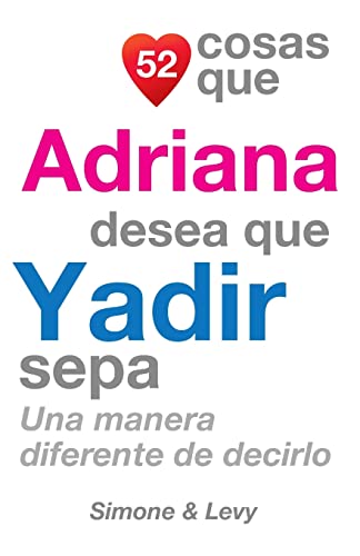52 Cosas Que Adriana Desea Que Yadir Sepa: Una Manera Diferente de Decirlo (Spanish Edition)