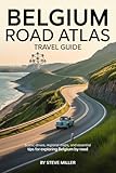 Belgium Road Atlas Travel Guide: Scenic Drives, Regional Maps, and Essential Tips for Exploring Belgium by Road” Steve Miller