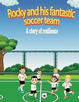 Rocky and his fantastic soccer team: A story of resilience B0D4JVCPR7 Book Cover