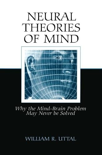 Neural Theories of Mind: Why the Mind-Brain Problem May Never Be Solved