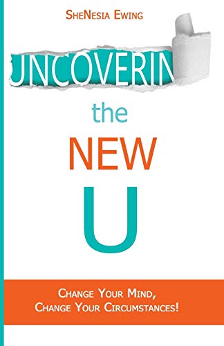 Uncovering The New U: Change Your Mind, Change Your Circumstances!