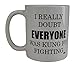 Funny Sarcastic Coffee Mug I Really Doubt Everyone Was Kung Fu Fighting Novelty Cup Gift Home Work Office