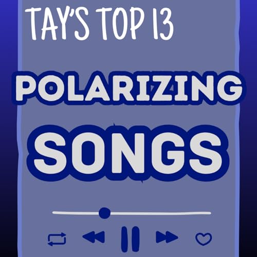 Tay's Top 13 Polarizing Songs
