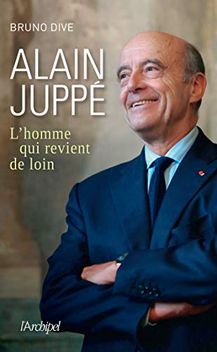 Alain Juppé, l homme qui revient de loin (Politique, idée, société) Alain Juppé, l homme qui revient de loin (Politique, idée, société)