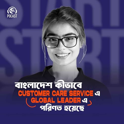 বাংলাদেশ কীভাবে CUSTOMER CARE SERVICE এ GLOBAL LEADER এ পরিণত হয়েছে?