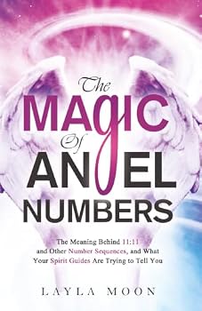 The Magic of Angel Numbers: Meanings Behind 11:11 and Other Number Sequences, and What Your Spirit Guides Are Trying to Tell You