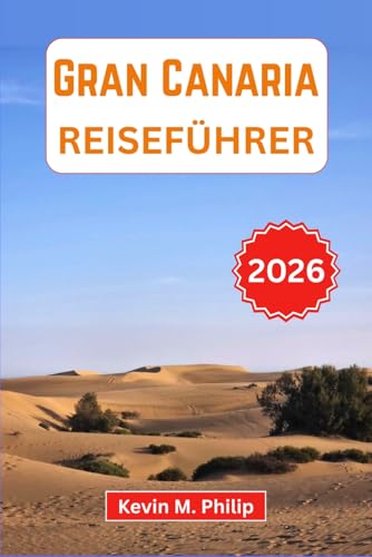 Gran Canaria Reiseführer 2026: Entdecken Sie atemberaubende Strände, Vulkanlandschaften, lebhafte Karnevals und versteckte Dörfer mit Insider-Tipps, ... und sorgfältig zusammengestellten Reiserouten