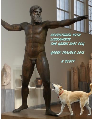 Adventures With Loukanikos The Greek Riot Dog: Travels In Greece 2012 (Scott's Travels)