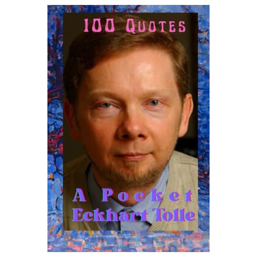 The Pocket Book of Eckhart Tolle-100 Quotes: Carefully chosen quotes from one of the world's wisest spiritual voices; Eckhart, beloved philosopher, ... life through living in consciousness
