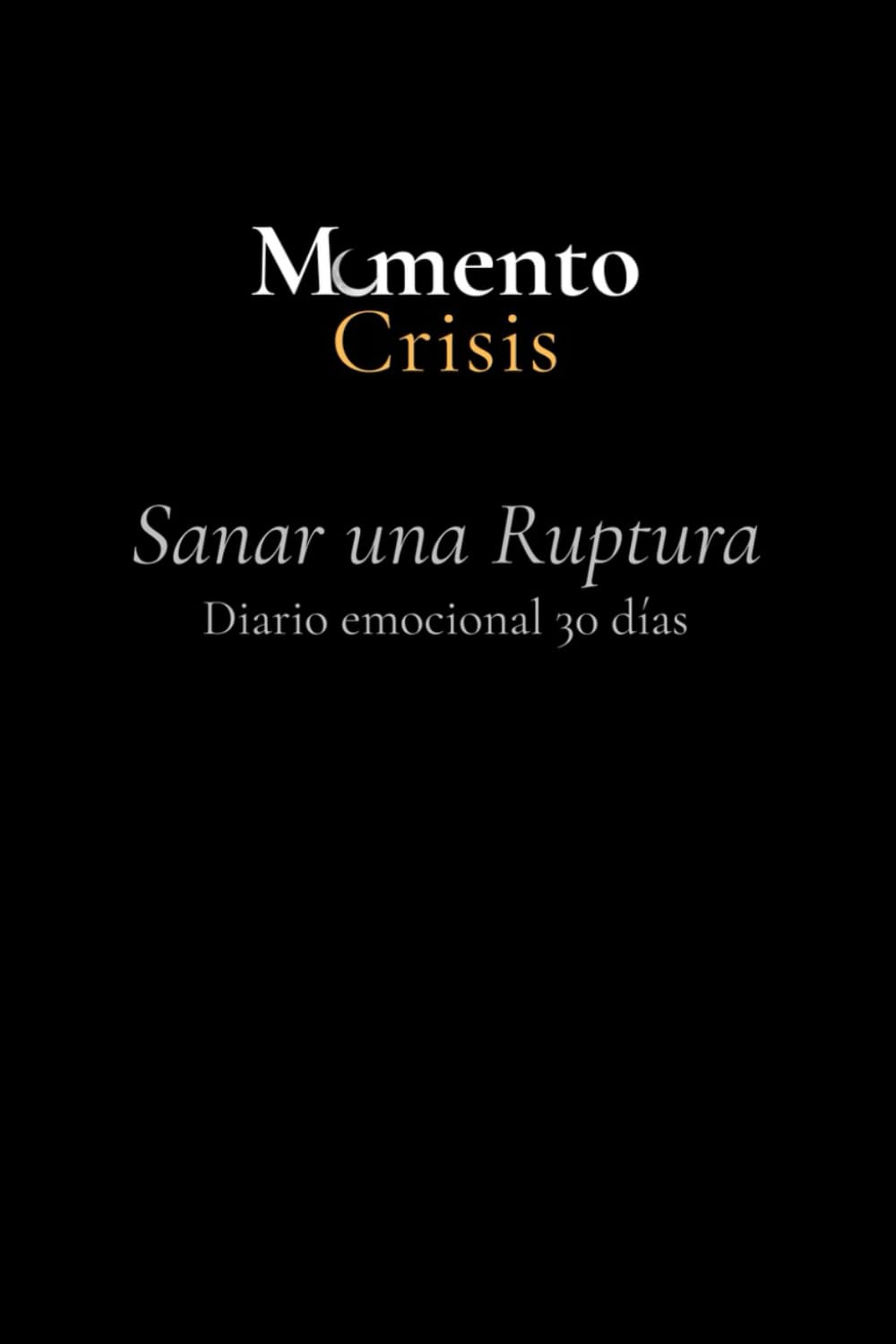 Momento Crisis: Sanar una Ruptura: Diario emocional 30 días