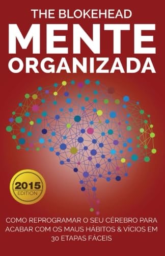 Mente Organizada: Como reprogramar o seu cérebro para acabar com os maus Hábitos & Vícios (Portuguese Edition)