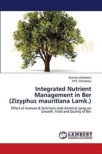 Integrated Nutrient Management in Ber (Zizyphus mauritiana Lamk.): Effect of manure & fertilizers and chemical spray on Growth, Yield and Quality of Ber Paperback โ August 28, 2012