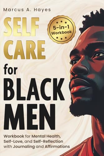 Self-Care for Black Men: 5-in-1 Workbook for Mental Health, Self-Love, and Self-Reflection with Journaling and Affirmations