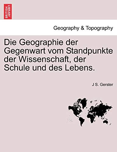Die Geographie Der Gegenwart Vom Standpunkte Der Wissenschaft, Der Schule Und Des Lebens. (English and German Edition)