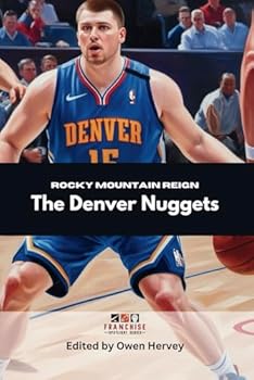 Rocky Mountain Reign: The Denver Nuggets (Franchise Spotlight Series: NBA)